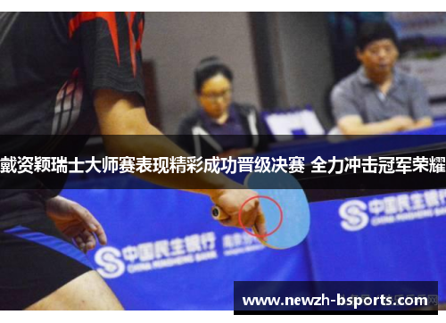 戴资颖瑞士大师赛表现精彩成功晋级决赛 全力冲击冠军荣耀