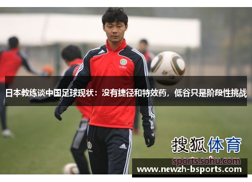 日本教练谈中国足球现状：没有捷径和特效药，低谷只是阶段性挑战