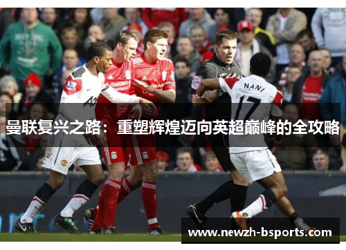 曼联复兴之路：重塑辉煌迈向英超巅峰的全攻略