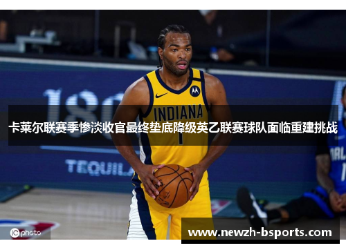 卡莱尔联赛季惨淡收官最终垫底降级英乙联赛球队面临重建挑战